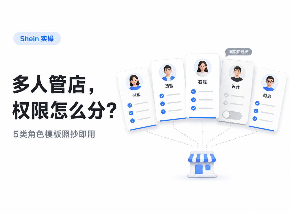 多人操作 Shein 店铺怎么分配权限:5 类角色权限模板+7 步落地流程