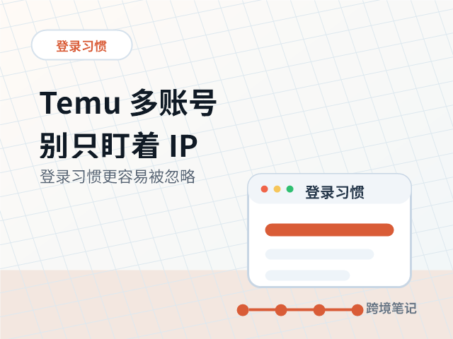 新手做 Temu 多账号，最容易忽略的不是 IP，而是登录习惯